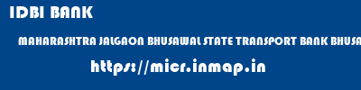 IDBI BANK  MAHARASHTRA JALGAON BHUSAWAL STATE TRANSPORT BANK BHUSAWAL  micr code